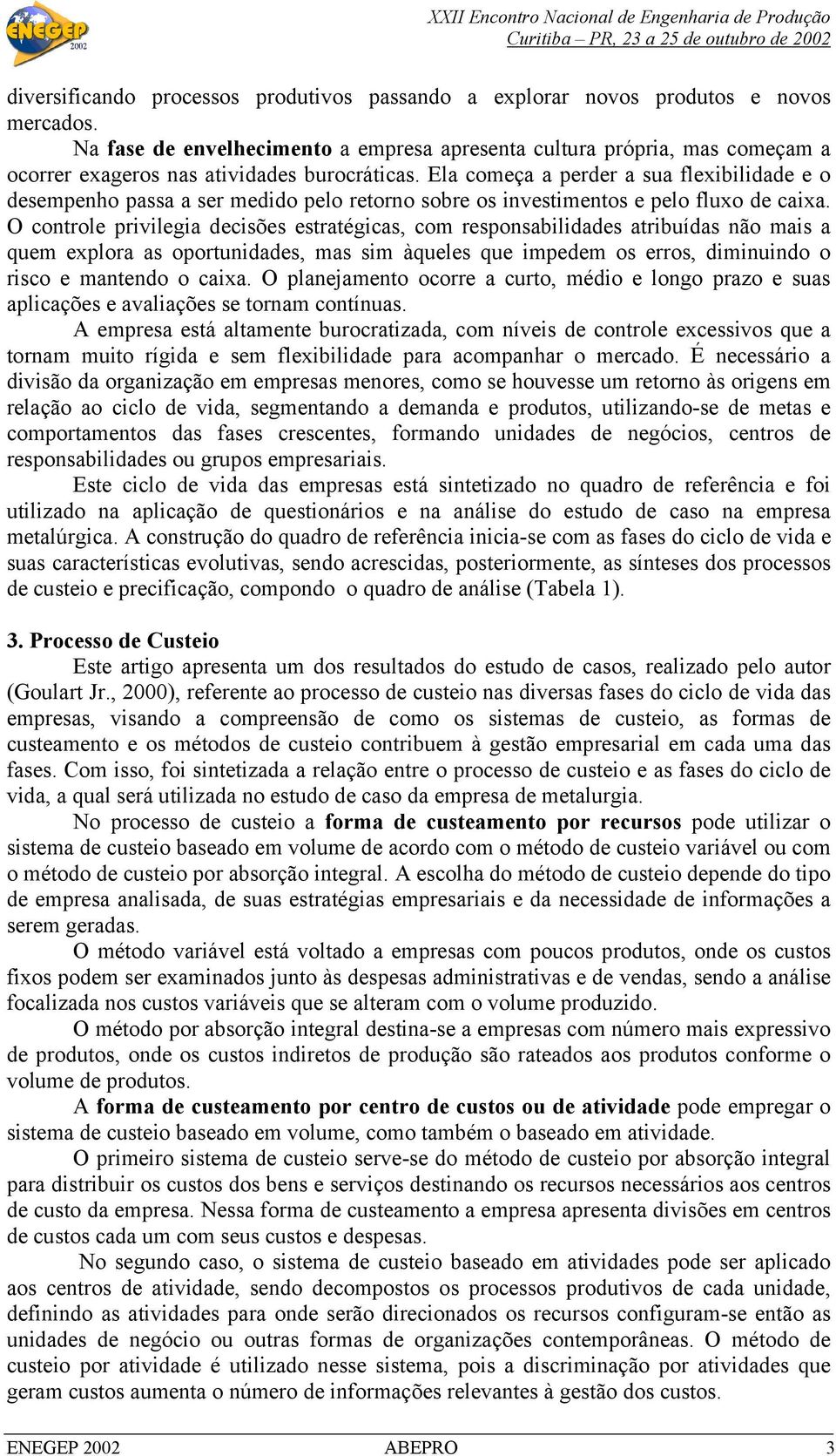 Ela começa a perder a sua flexibilidade e o desempenho passa a ser medido pelo retorno sobre os investimentos e pelo fluxo de caixa.