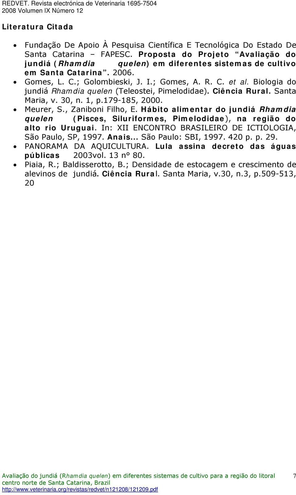 Biologia do jundiá Rhamdia quelen (Teleostei, Pimelodidae). Ciência Rural. Santa Maria, v. 30, n. 1, p.179-185, 2000. Meurer, S., Zaniboni Filho, E.