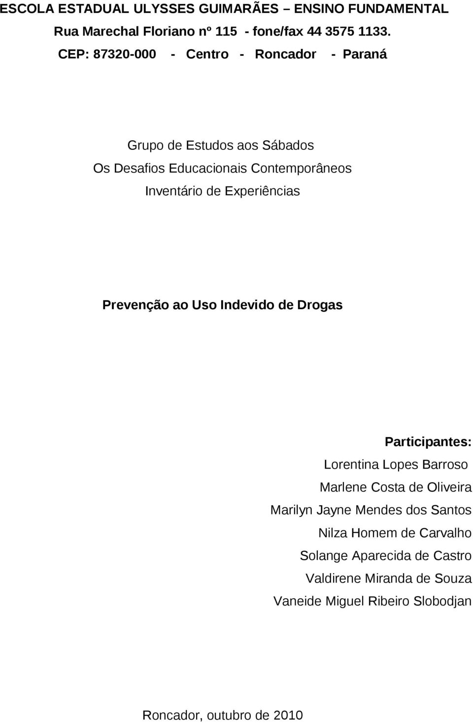 Experiências Prevenção ao Uso Indevido de Drogas Participantes: Lorentina Lopes Barroso Marlene Costa de Oliveira Marilyn Jayne