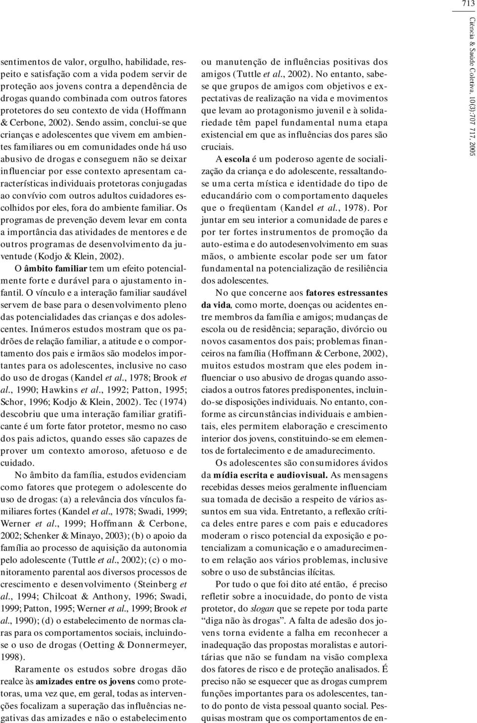 Sendo assim, conclui-se que crianças e adolescentes que vivem em ambientes familiares ou em comunidades onde há uso abusivo de drogas e conseguem não se deixar influenciar por esse contexto