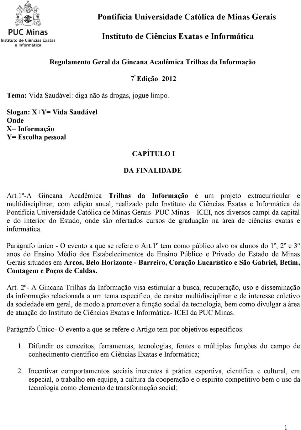 1º-A Gincana Acadêmica Trilhas da Informação é um projeto extracurricular e multidisciplinar, com edição anual, realizado pelo Instituto de Ciências Exatas e Informática da Pontifícia Universidade