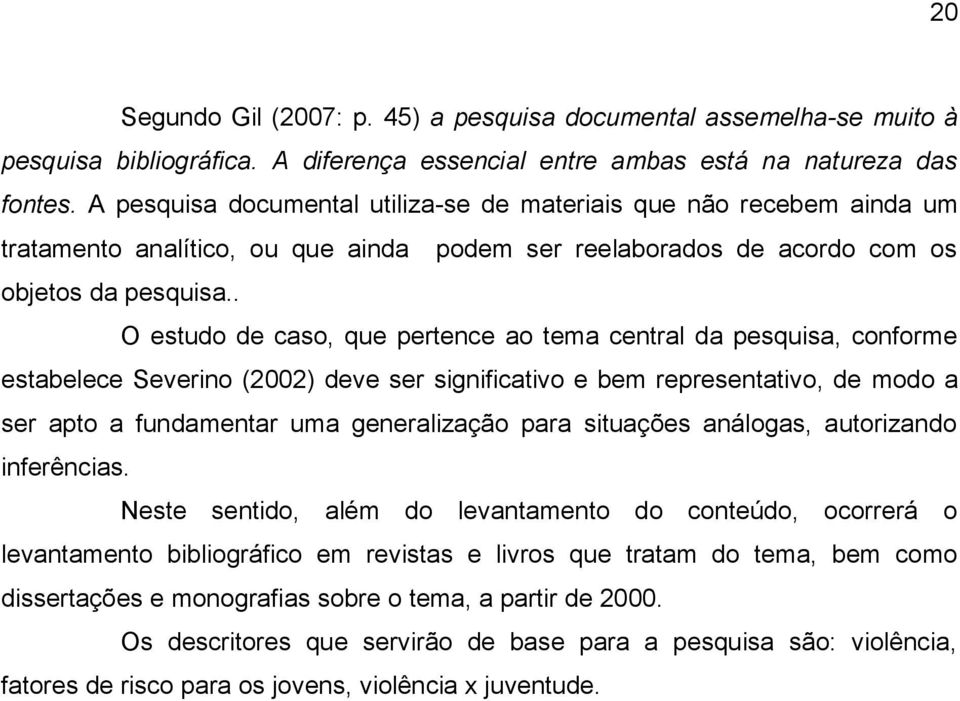 . O estudo de caso, que pertence ao tema central da pesquisa, conforme estabelece Severino (2002) deve ser significativo e bem representativo, de modo a ser apto a fundamentar uma generalização para