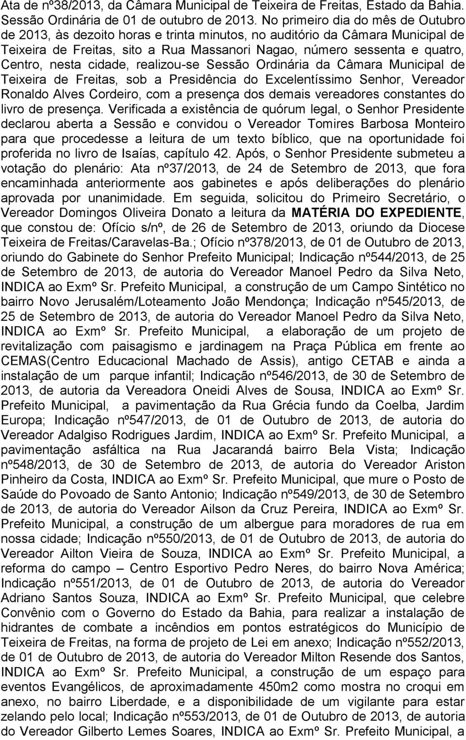 nesta cidade, realizou-se Sessão Ordinária da Câmara Municipal de Teixeira de Freitas, sob a Presidência do Excelentíssimo Senhor, Vereador Ronaldo Alves Cordeiro, com a presença dos demais