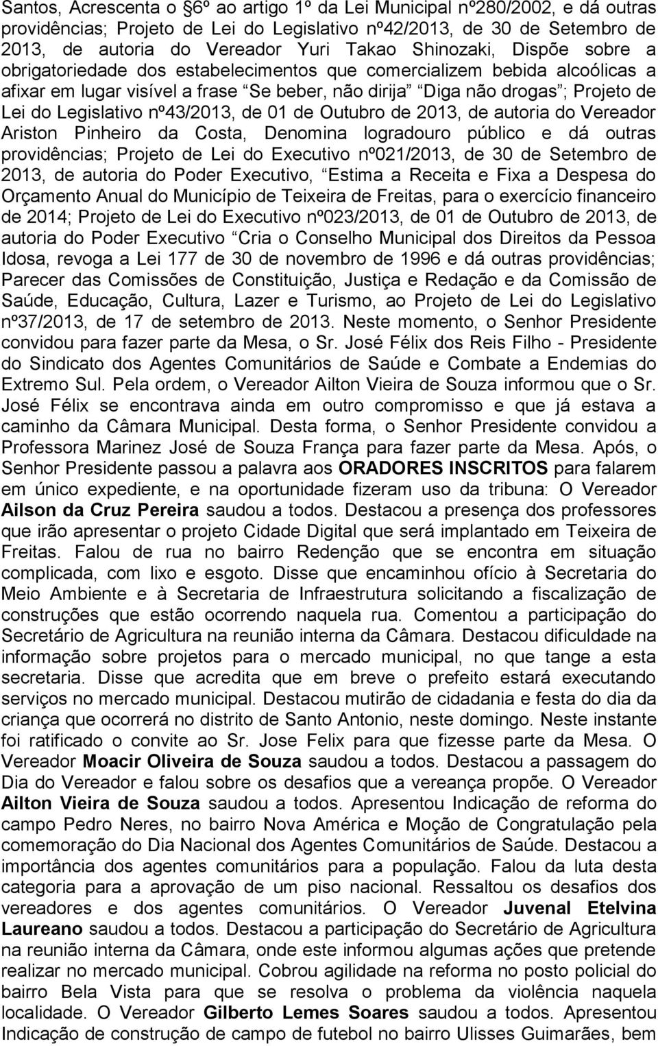 Legislativo nº43/2013, de 01 de Outubro de 2013, de autoria do Vereador Ariston Pinheiro da Costa, Denomina logradouro público e dá outras providências; Projeto de Lei do Executivo nº021/2013, de 30