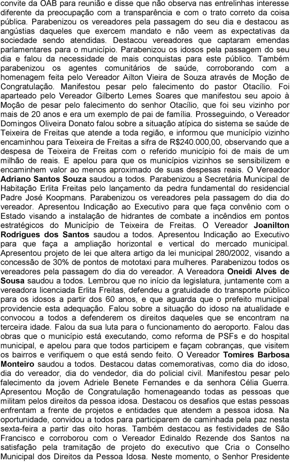 Destacou vereadores que captaram emendas parlamentares para o município. Parabenizou os idosos pela passagem do seu dia e falou da necessidade de mais conquistas para este público.