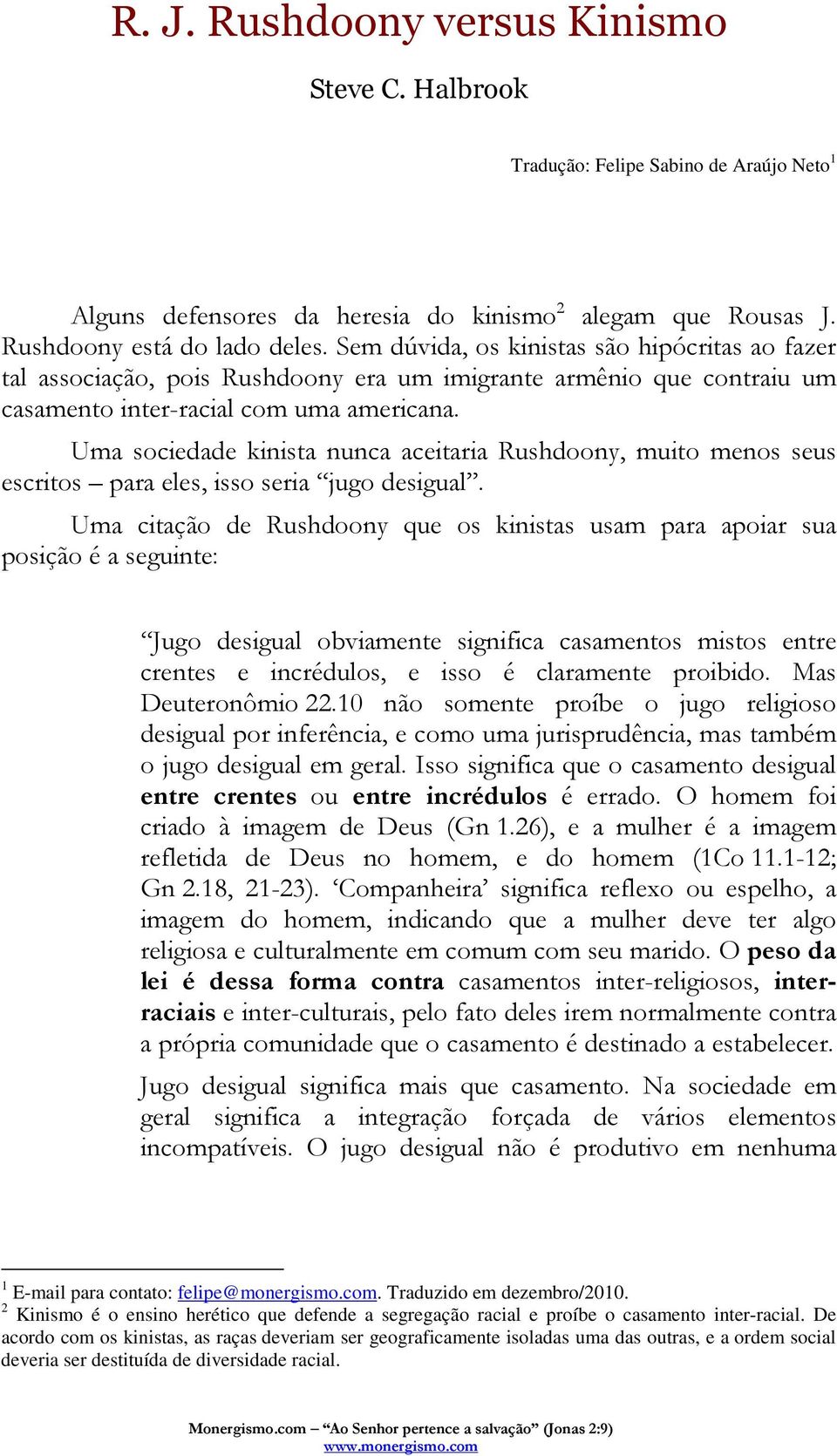 Uma sociedade kinista nunca aceitaria Rushdoony, muito menos seus escritos para eles, isso seria jugo desigual.