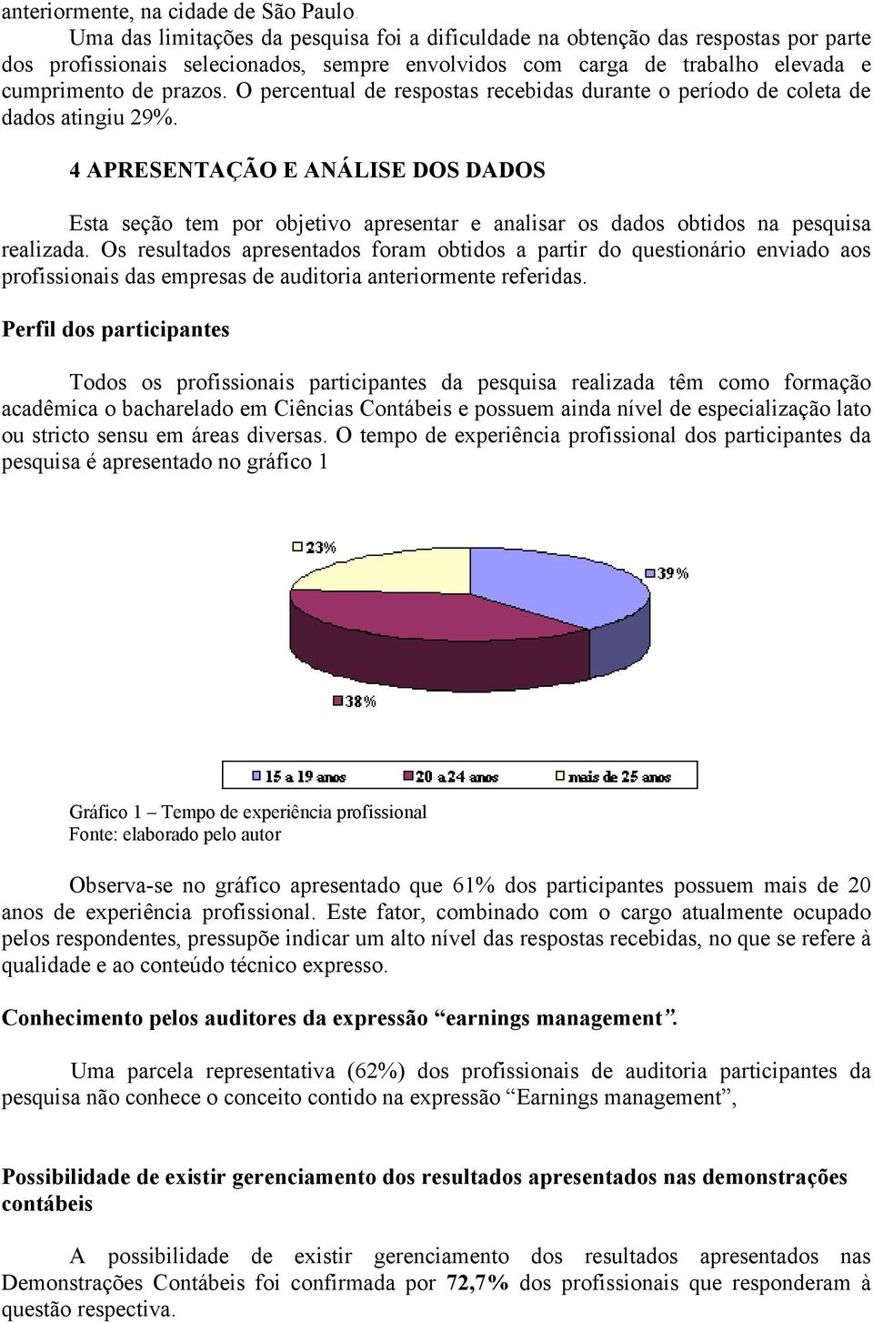 O percentual de respostas recebidas durante o período de coleta de dados atingiu 29%.