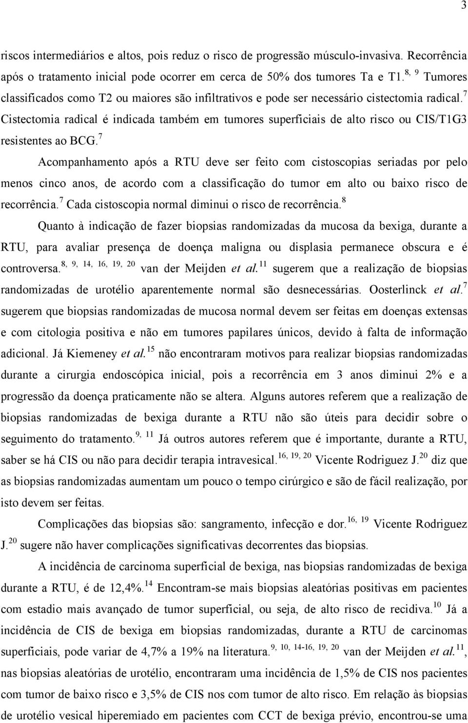 7 Cistectomia radical é indicada também em tumores superficiais de alto risco ou CIS/T1G3 resistentes ao BCG.