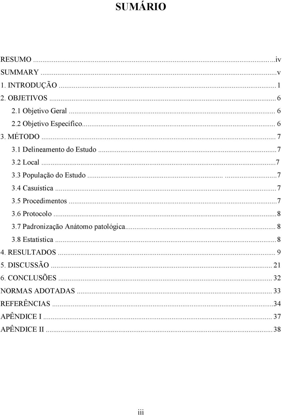 .. 7 3.6 Protocolo... 8 3.7 Padronização Anátomo patológica... 8 3.8 Estatística... 8 4. RESULTADOS... 9 5. DISCUSSÃO.