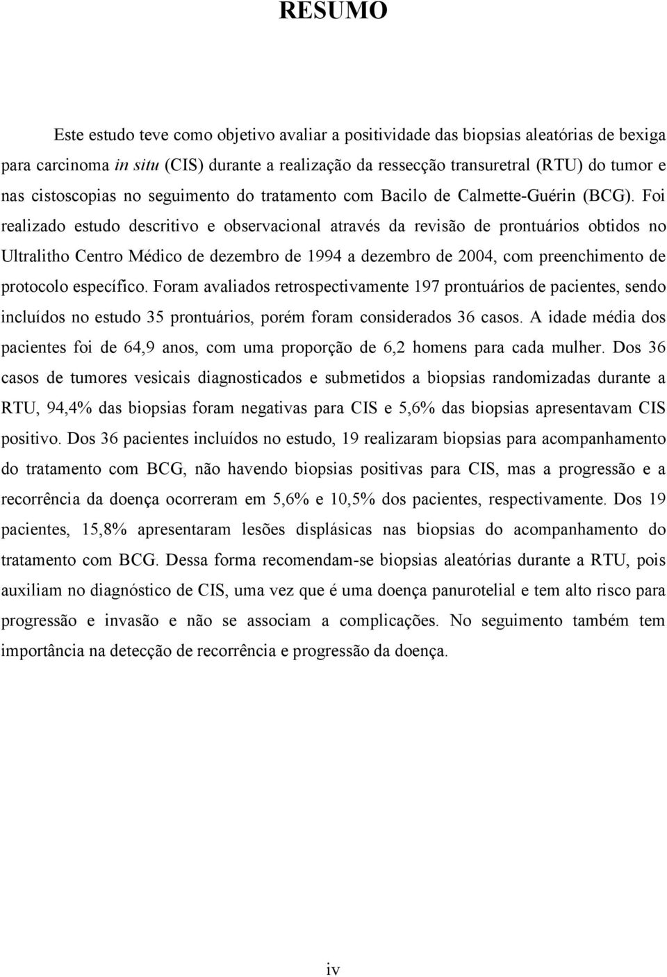 Foi realizado estudo descritivo e observacional através da revisão de prontuários obtidos no Ultralitho Centro Médico de dezembro de 1994 a dezembro de 2004, com preenchimento de protocolo específico.