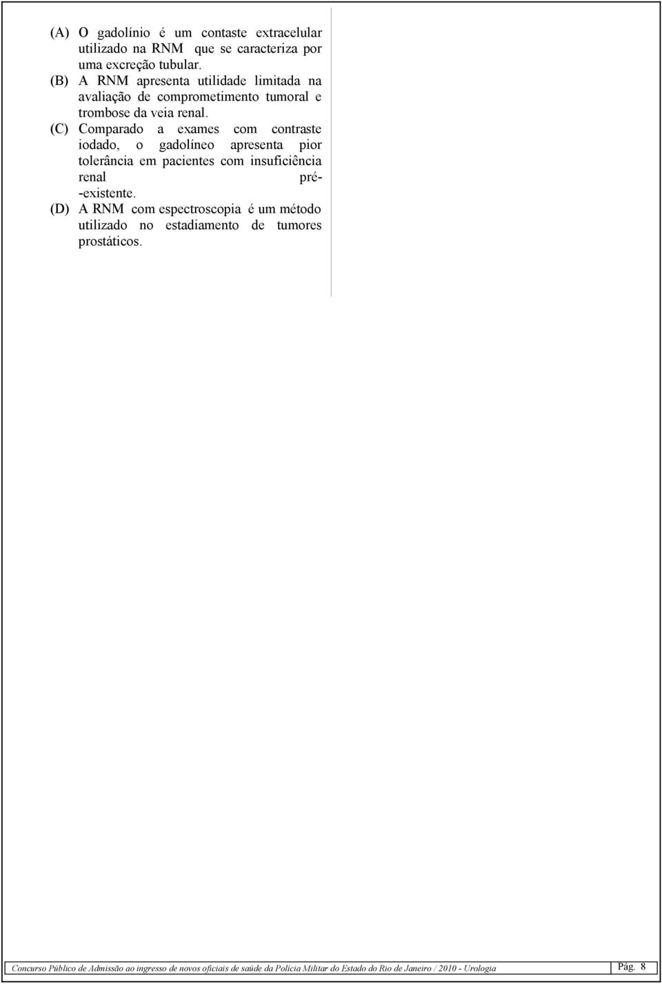 (C) Comparado a exames com contraste iodado, o gadolíneo apresenta pior tolerância em pacientes com insuficiência renal pré- -existente.