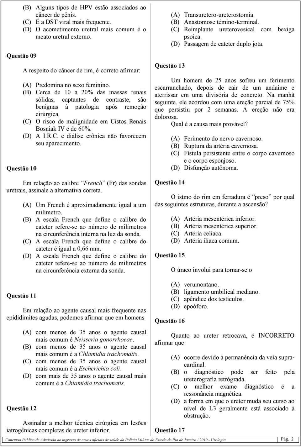 (B) Cerca de 10 a 20% das massas renais sólidas, captantes de contraste, são benignas à patologia após remoção cirúrgica. (C) O risco de malignidade em Cistos Renais Bosniak IV é de 60%. (D) A I.R.C. e diálise crônica não favorecem seu aparecimento.