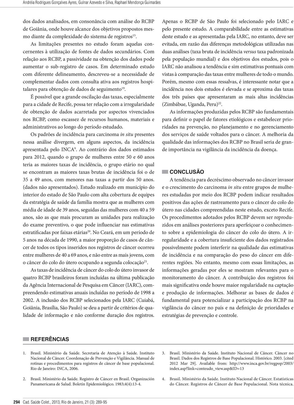 Com relação aos RCBP, a passividade na obtenção dos dados pode aumentar o sub-registro de casos.