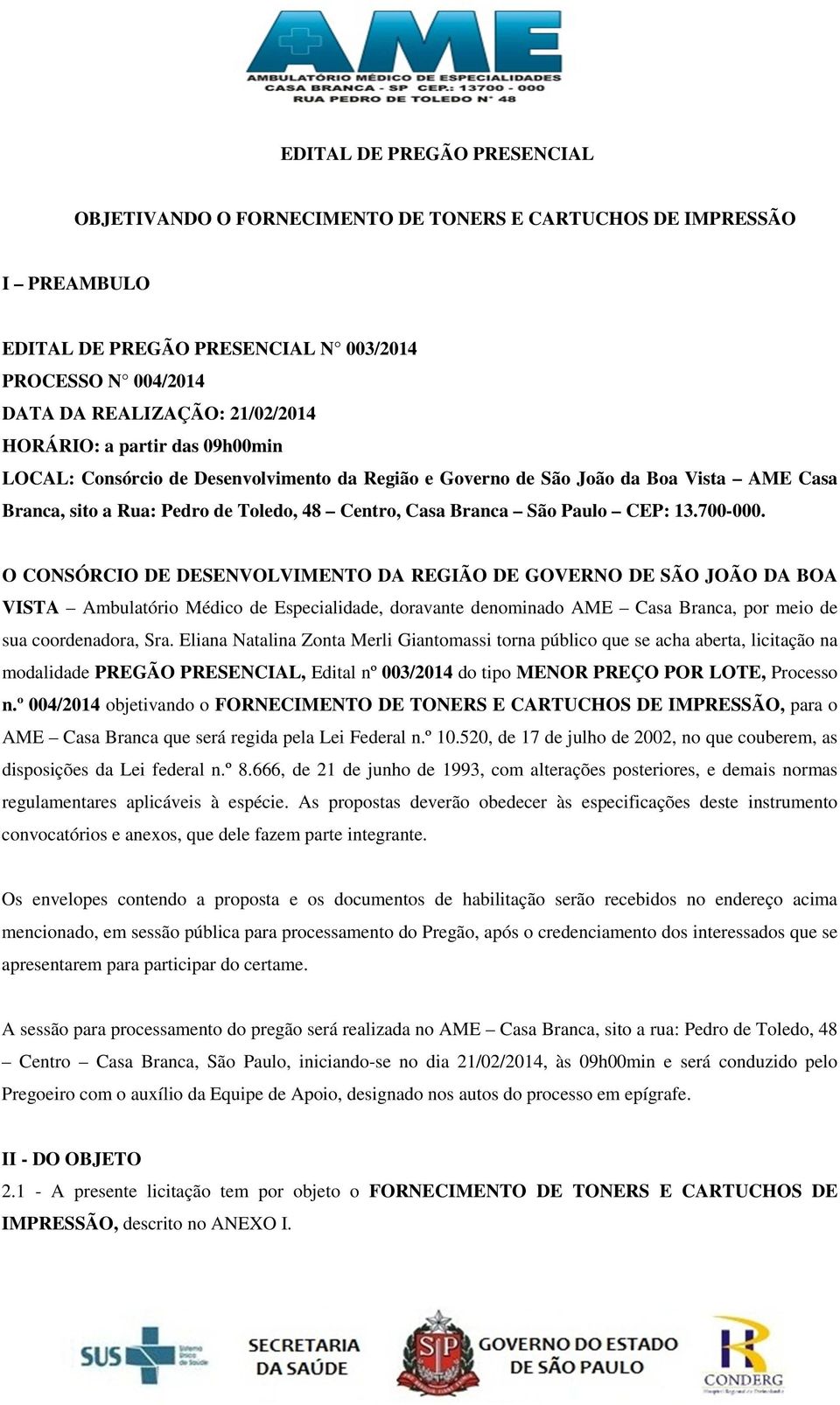 700-000. O CONSÓRCIO DE DESENVOLVIMENTO DA REGIÃO DE GOVERNO DE SÃO JOÃO DA BOA VISTA Ambulatório Médico de Especialidade, doravante denominado AME Casa Branca, por meio de sua coordenadora, Sra.