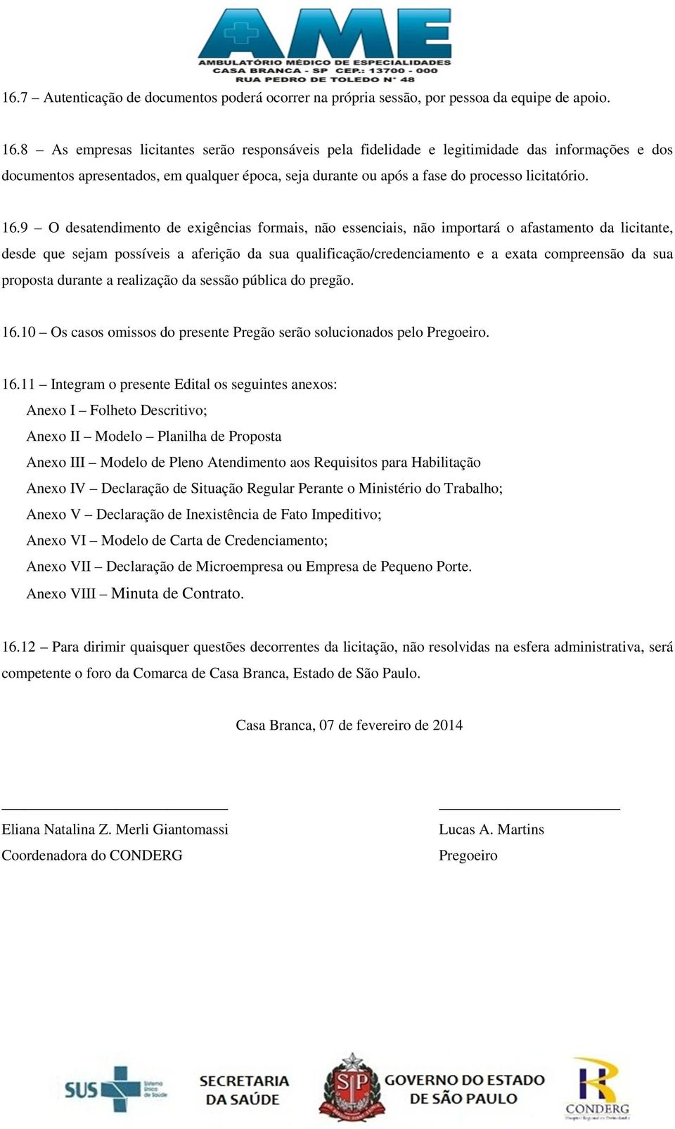 9 O desatendimento de exigências formais, não essenciais, não importará o afastamento da licitante, desde que sejam possíveis a aferição da sua qualificação/credenciamento e a exata compreensão da