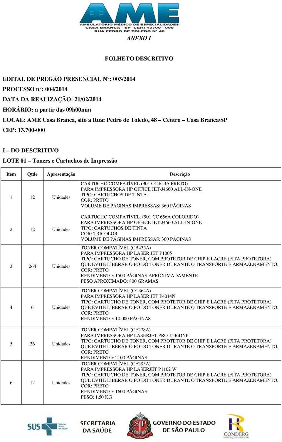 700-000 I DO DESCRITIVO LOTE 01 Toners e Cartuchos de Impressão Item Qtde Apresentação Descrição 1 12 Unidades 2 12 Unidades 3 264 Unidades 4 6 Unidades 5 36 Unidades 6 12 Unidades CARTUCHO