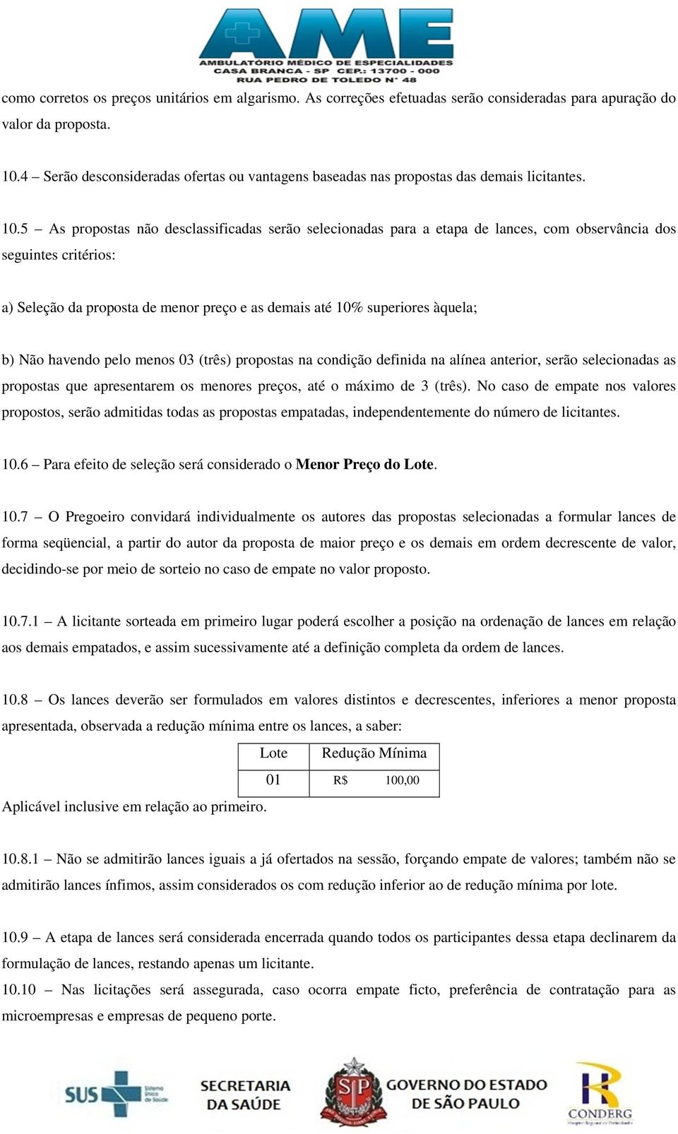 5 As propostas não desclassificadas serão selecionadas para a etapa de lances, com observância dos seguintes critérios: a) Seleção da proposta de menor preço e as demais até 10% superiores àquela; b)