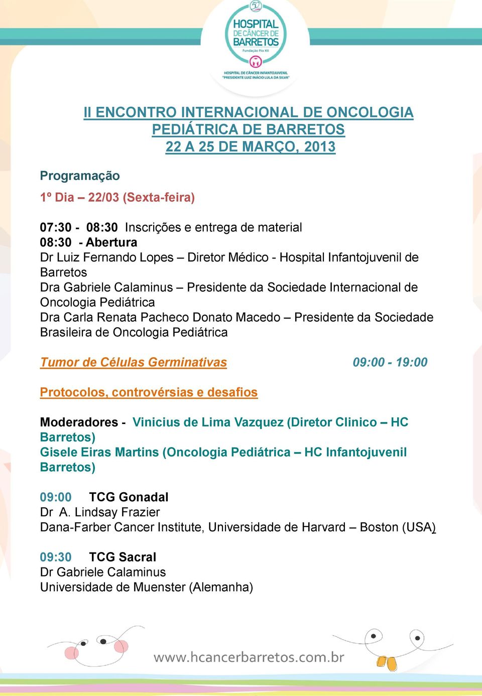 Tumor de Células Germinativas 09:00-19:00 Protocolos, controvérsias e desafios Moderadores - Vinicius de Lima Vazquez (Diretor Clinico HC Gisele Eiras Martins (Oncologia Pediátrica HC