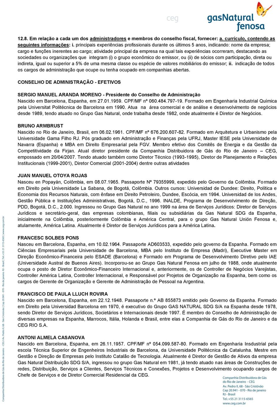 destacando as sociedades ou organizações que integram (i) o grupo econômico do emissor, ou (ii) de sócios com participação, direta ou indireta, igual ou superior a 5% de uma mesma classe ou espécie