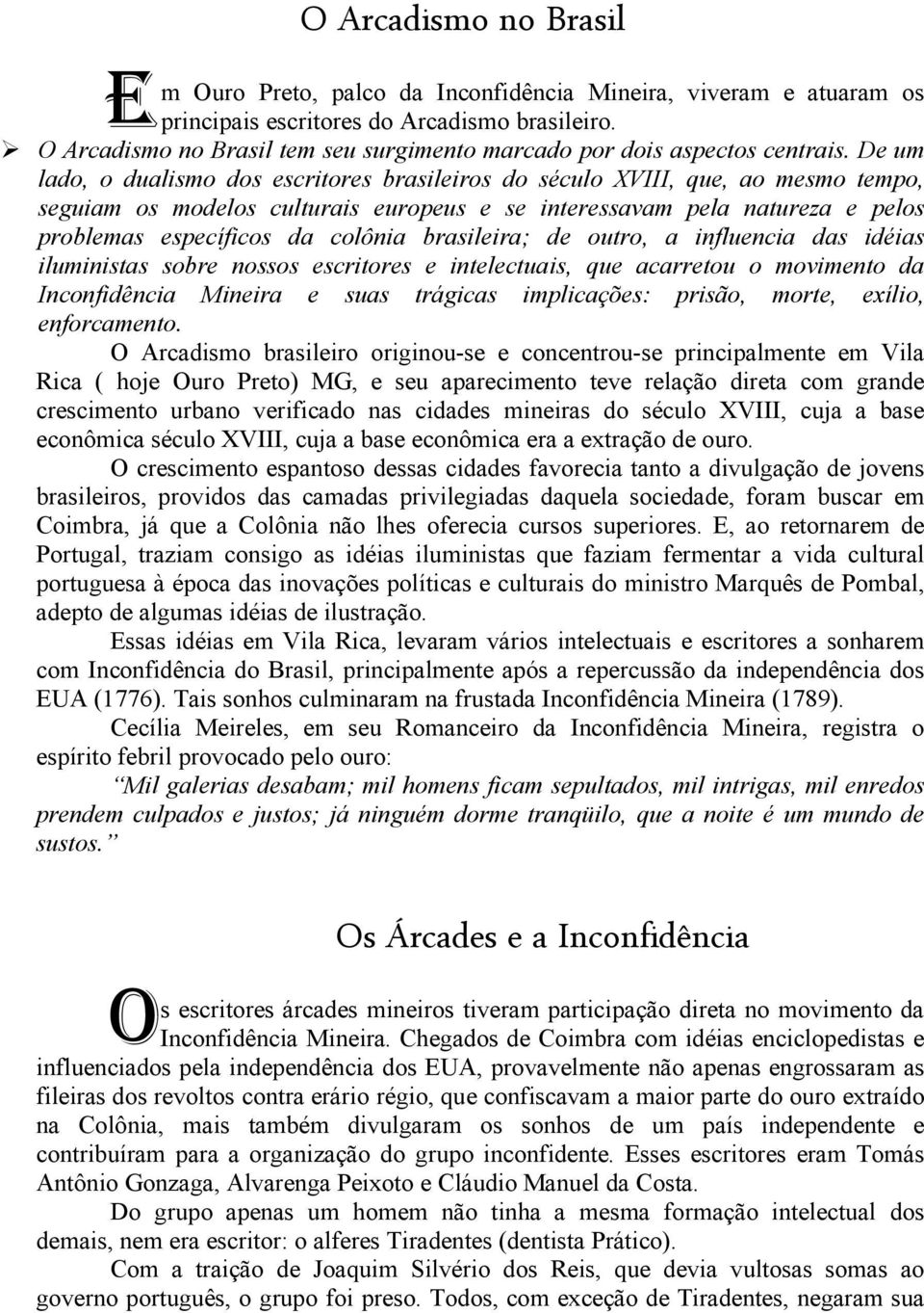 De um lado, o dualismo dos escritores brasileiros do século XVIII, que, ao mesmo tempo, seguiam os modelos culturais europeus e se interessavam pela natureza e pelos problemas específicos da colônia