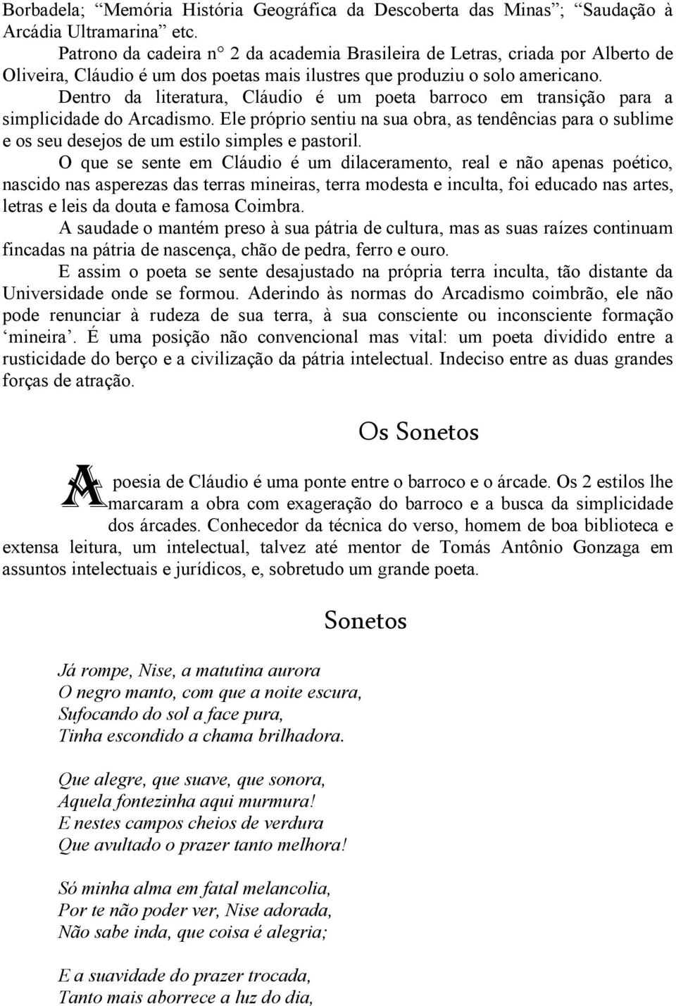 Dentro da literatura, Cláudio é um poeta barroco em transição para a simplicidade do Arcadismo.