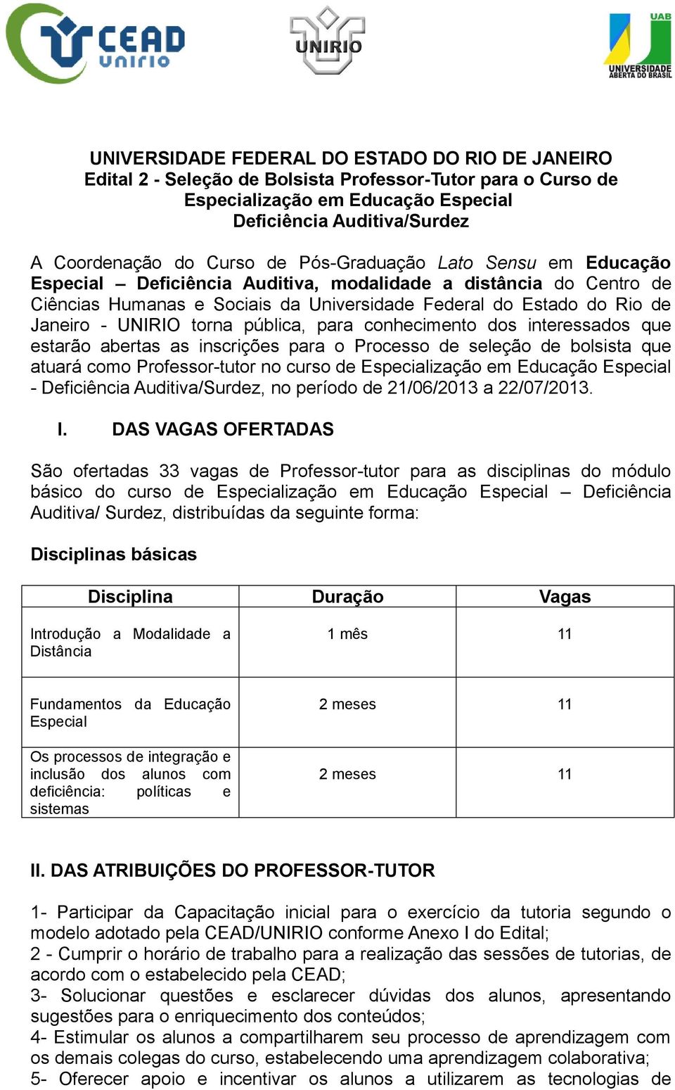 torna pública, para conhecimento dos interessados que estarão abertas as inscrições para o Processo de seleção de bolsista que atuará como Professor-tutor no curso de Especialização em Educação