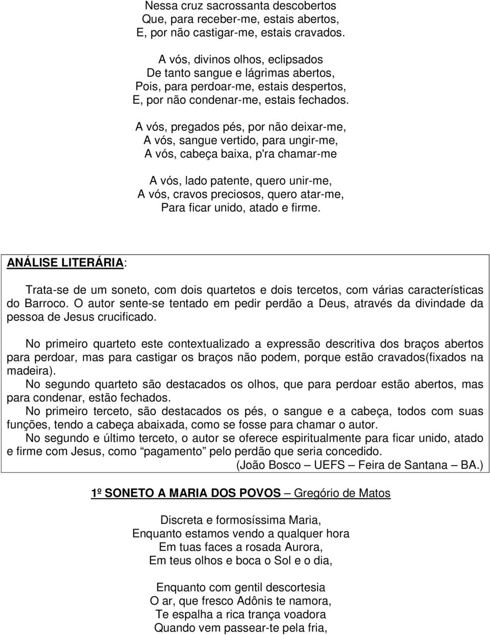 A vós, pregados pés, por não deixar-me, A vós, sangue vertido, para ungir-me, A vós, cabeça baixa, p'ra chamar-me A vós, lado patente, quero unir-me, A vós, cravos preciosos, quero atar-me, Para