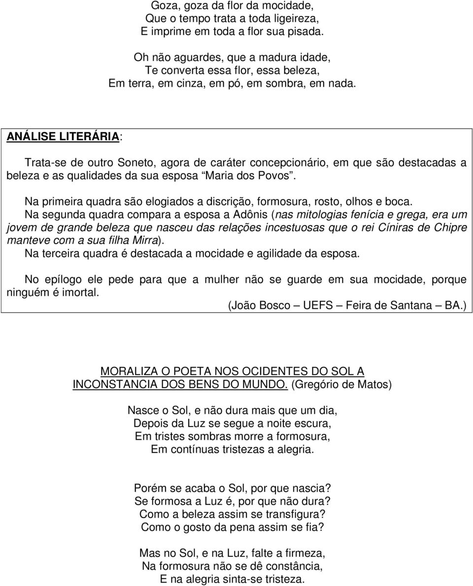 Trata-se de outro Soneto, agora de caráter concepcionário, em que são destacadas a beleza e as qualidades da sua esposa Maria dos Povos.