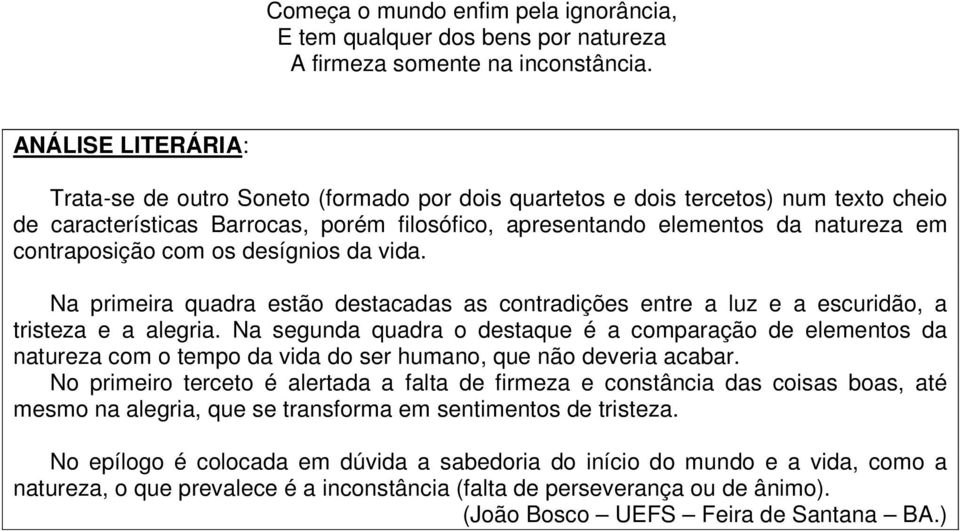 desígnios da vida. Na primeira quadra estão destacadas as contradições entre a luz e a escuridão, a tristeza e a alegria.