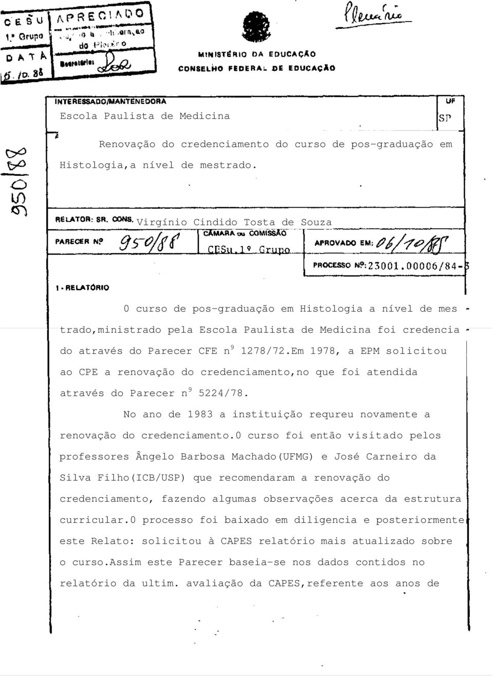 Em 1978, a EPM solicitou ao CPE a renovação do credenciamento,no que foi atendida através do Parecer n 9 5224/78. No ano de 1983 a instituição requreu novamente a renovação do credenciamento.