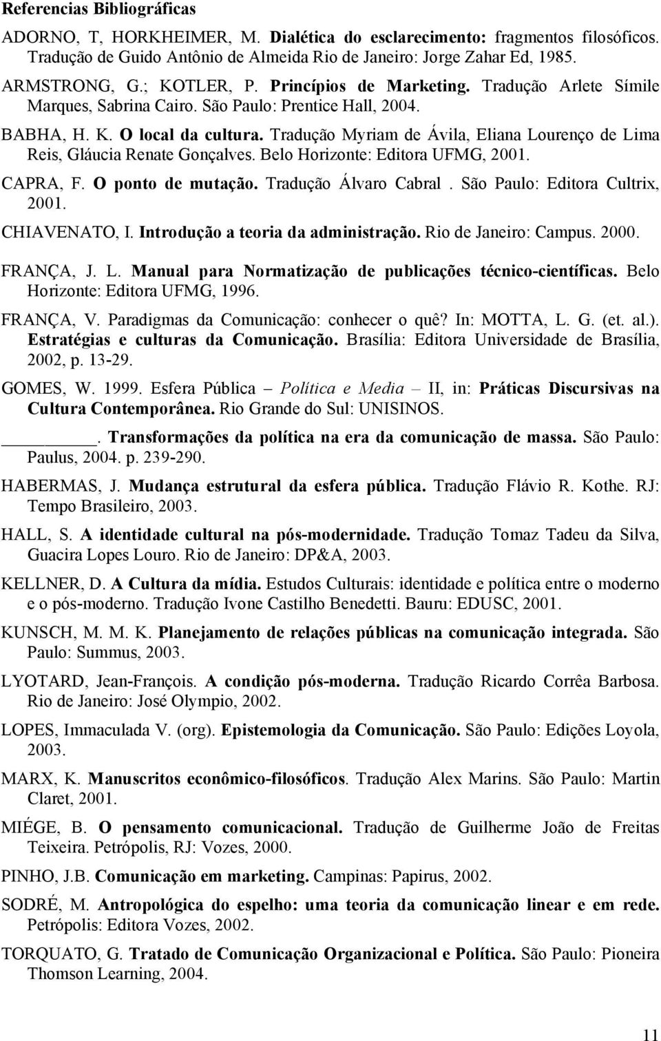 Tradução Myriam de Ávila, Eliana Lourenço de Lima Reis, Gláucia Renate Gonçalves. Belo Horizonte: Editora UFMG, 2001. CAPRA, F. O ponto de mutação. Tradução Álvaro Cabral.