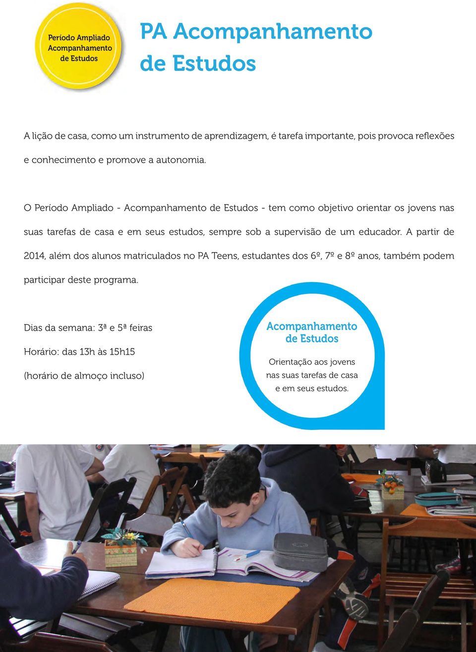 O Período Ampliado - Acompanhamento de Estudos - tem como objetivo orientar os jovens nas suas tarefas de casa e em seus estudos, sempre sob a supervisão de um educador.