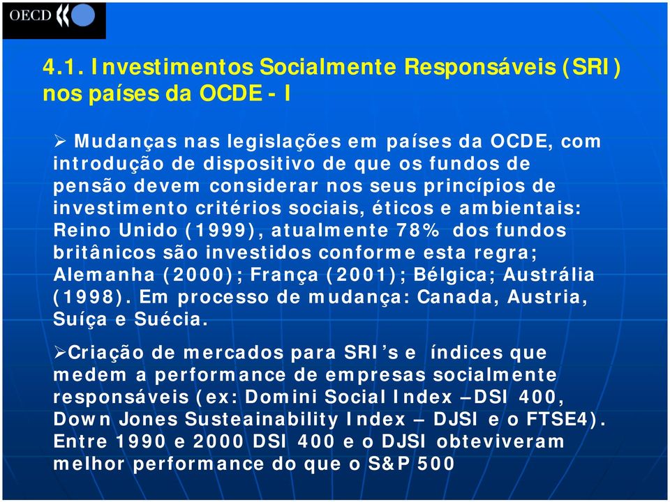 ambientais: Reino Unido (1999), atualmente 78% dos fundos britânicos são investidos conforme esta regra; Alemanha (2000); França (2001); Bélgica; Austrália (1998).