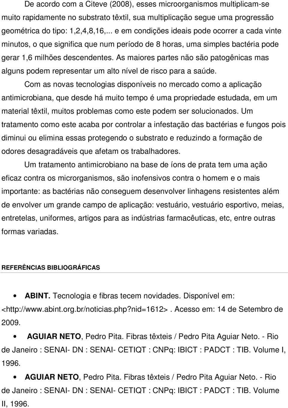 As maiores partes não são patogênicas mas alguns podem representar um alto nível de risco para a saúde.