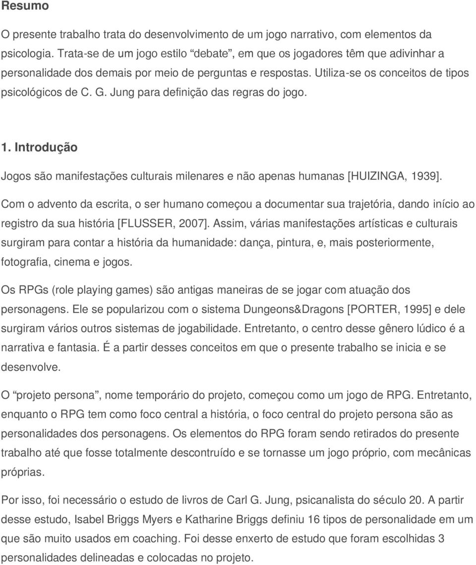 Jung para definição das regras do jogo. 1. Introdução Jogos são manifestações culturais milenares e não apenas humanas [HUIZINGA, 1939].