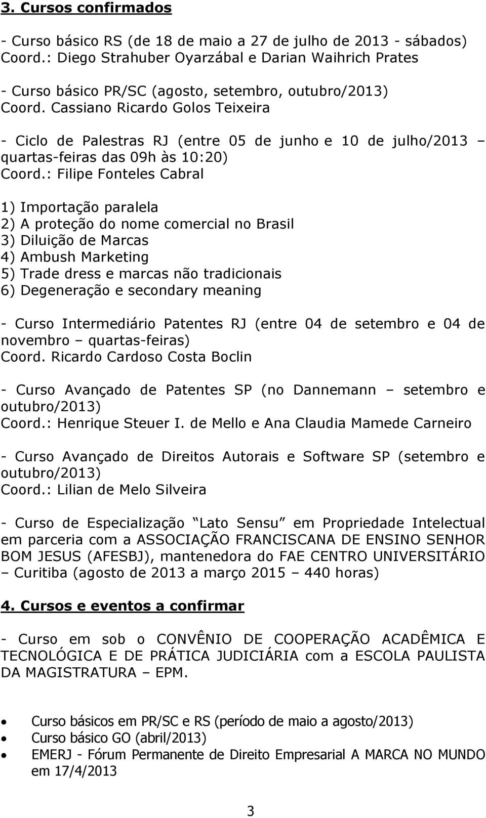 Cassiano Ricardo Golos Teixeira - Ciclo de Palestras RJ (entre 05 de junho e 10 de julho/2013 quartas-feiras das 09h às 10:20) Coord.
