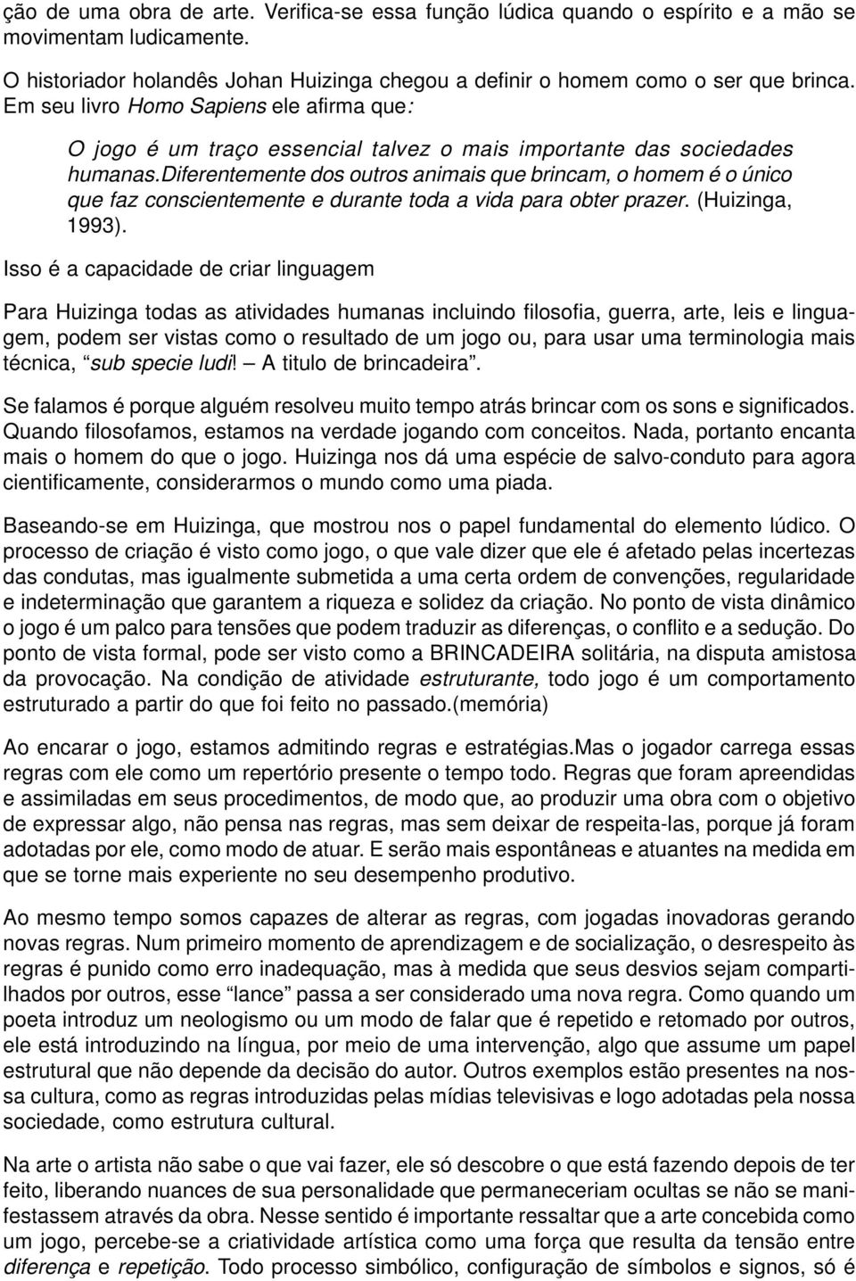 diferentemente dos outros animais que brincam, o homem é o único que faz conscientemente e durante toda a vida para obter prazer. (Huizinga, 1993).