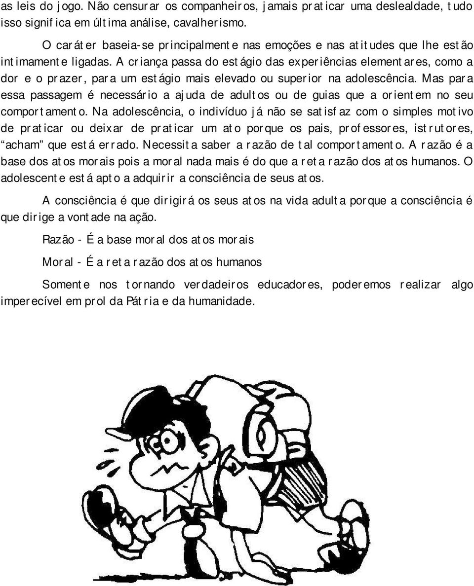 A criança passa do estágio das experiências elementares, como a dor e o prazer, para um estágio mais elevado ou superior na adolescência.