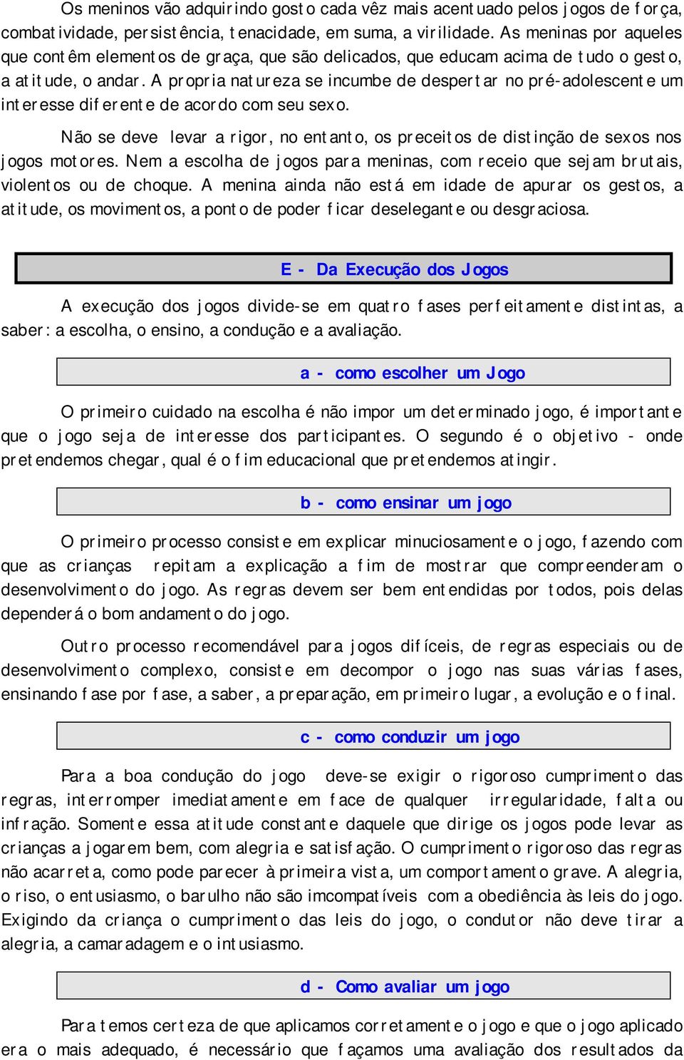 A propria natureza se incumbe de despertar no pré-adolescente um interesse diferente de acordo com seu sexo.