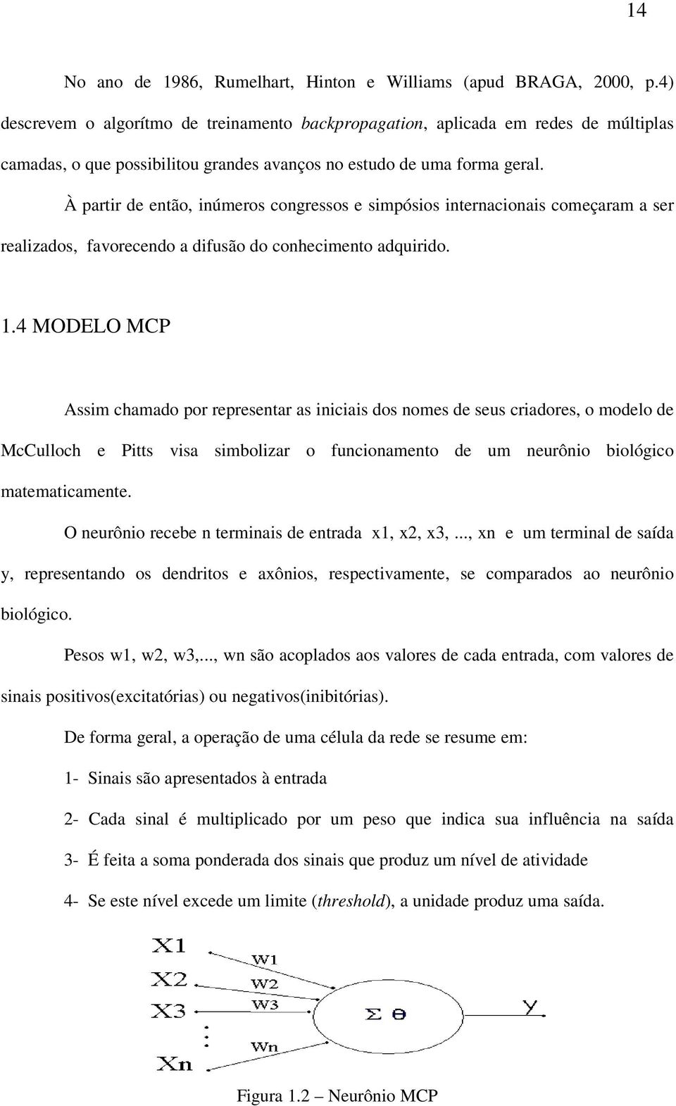 À partir de então, inúmeros congressos e simpósios internacionais começaram a ser realizados, favorecendo a difusão do conhecimento adquirido. 1.