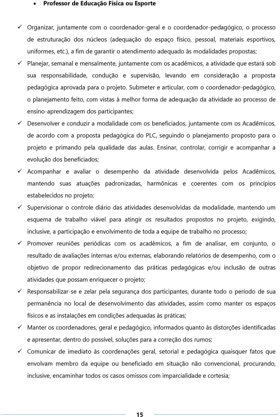 ), a fim de garantir o atendimento adequado às modalidades propostas; Planejar, semanal e mensalmente, juntamente com os acadêmicos, a atividade que estará sob sua responsabilidade, condução e