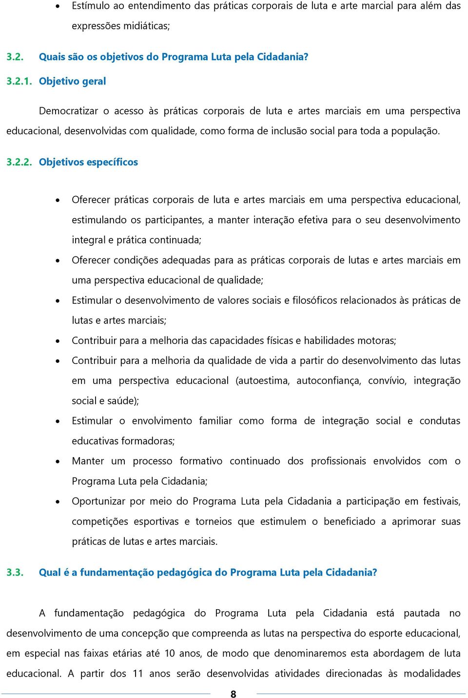 2.2. Objetivos específicos Oferecer práticas corporais de luta e artes marciais em uma perspectiva educacional, estimulando os participantes, a manter interação efetiva para o seu desenvolvimento