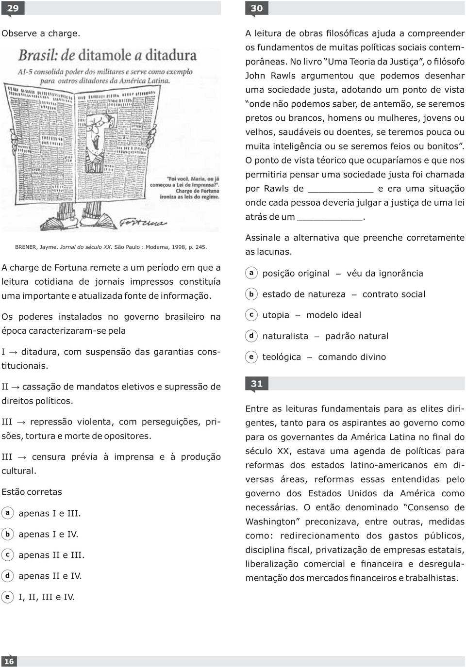 No livro Um Tori Justiç, o filósofo John Rwls rgumntou qu pomos snhr um soi just, otno um ponto vist on não pomos sr, ntmão, s srmos prtos ou rnos, homns ou mulhrs, jovns ou vlhos, suávis ou onts, s