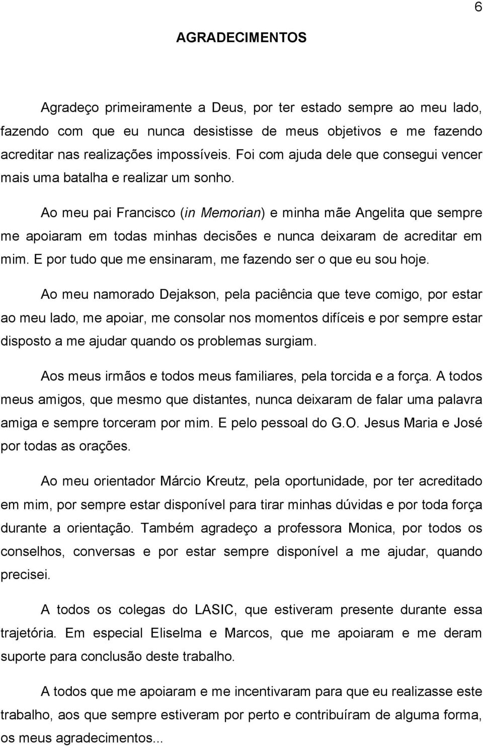 Ao meu pai Francisco (in Memorian) e minha mãe Angelita que sempre me apoiaram em todas minhas decisões e nunca deixaram de acreditar em mim.