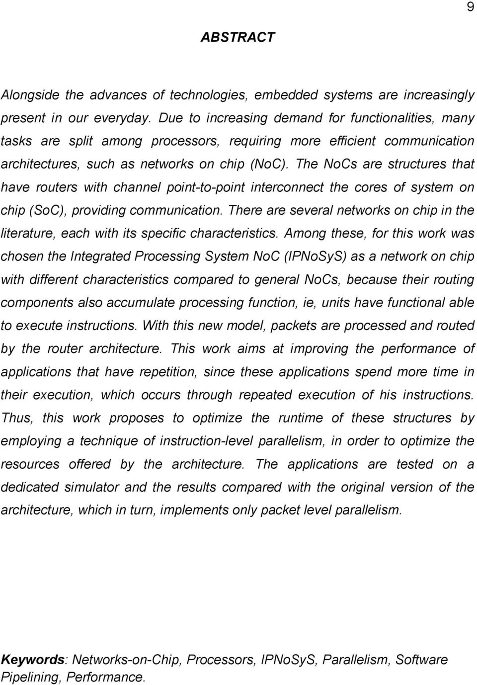 The NoCs are structures that have routers with channel point-to-point interconnect the cores of system on chip (SoC), providing communication.