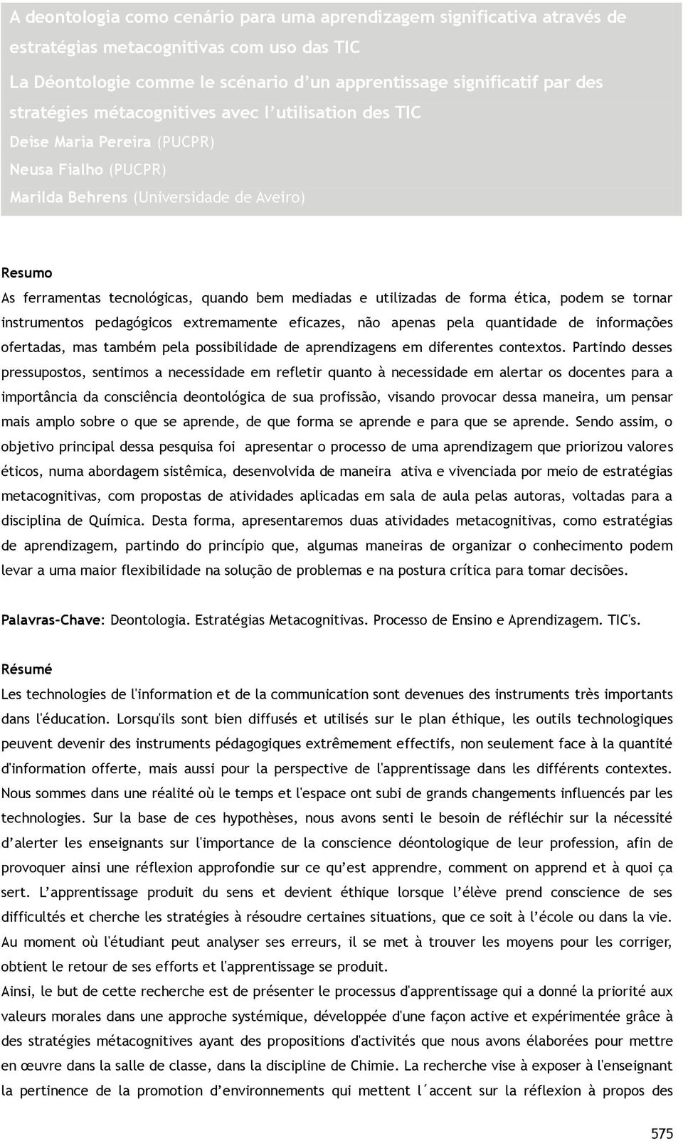 e utilizadas de forma ética, podem se tornar instrumentos pedagógicos extremamente eficazes, não apenas pela quantidade de informações ofertadas, mas também pela possibilidade de aprendizagens em