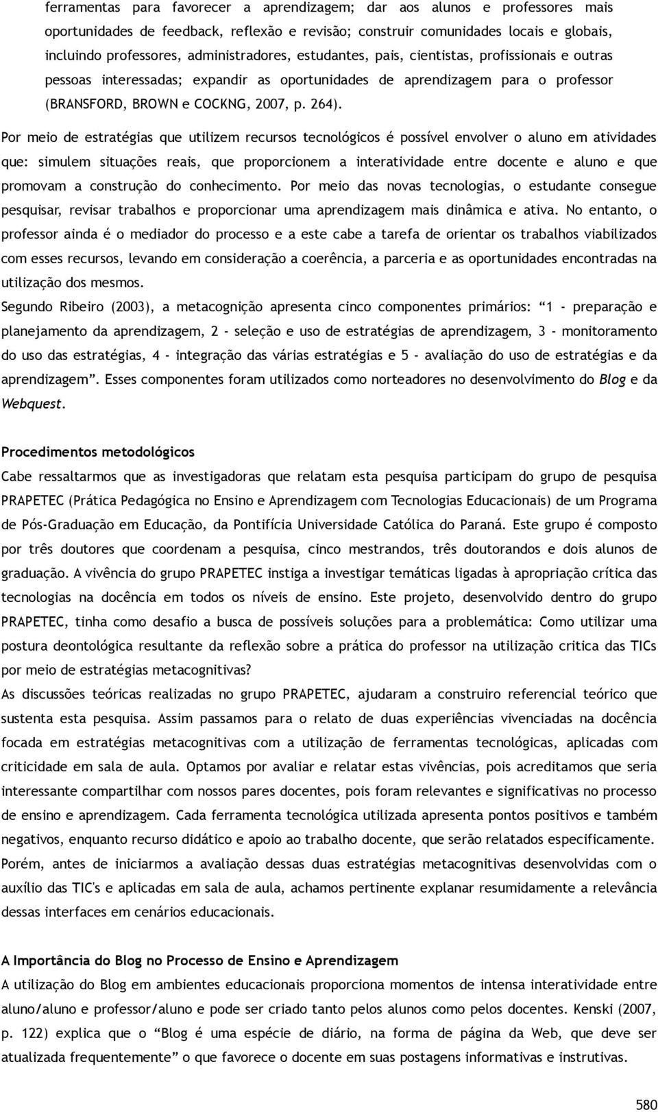 Por meio de estratégias que utilizem recursos tecnológicos é possível envolver o aluno em atividades que: simulem situações reais, que proporcionem a interatividade entre docente e aluno e que