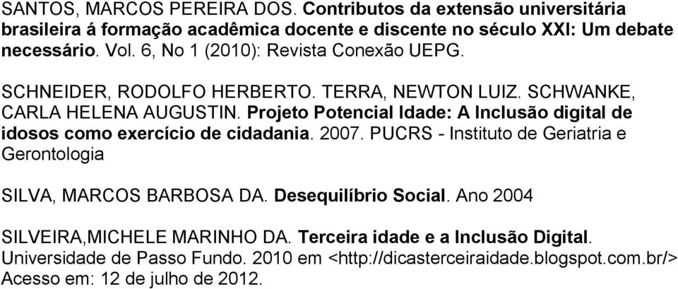 Projeto Potencial Idade: A Inclusão digital de idosos como exercício de cidadania. 2007. PUCRS - Instituto de Geriatria e Gerontologia SILVA, MARCOS BARBOSA DA.