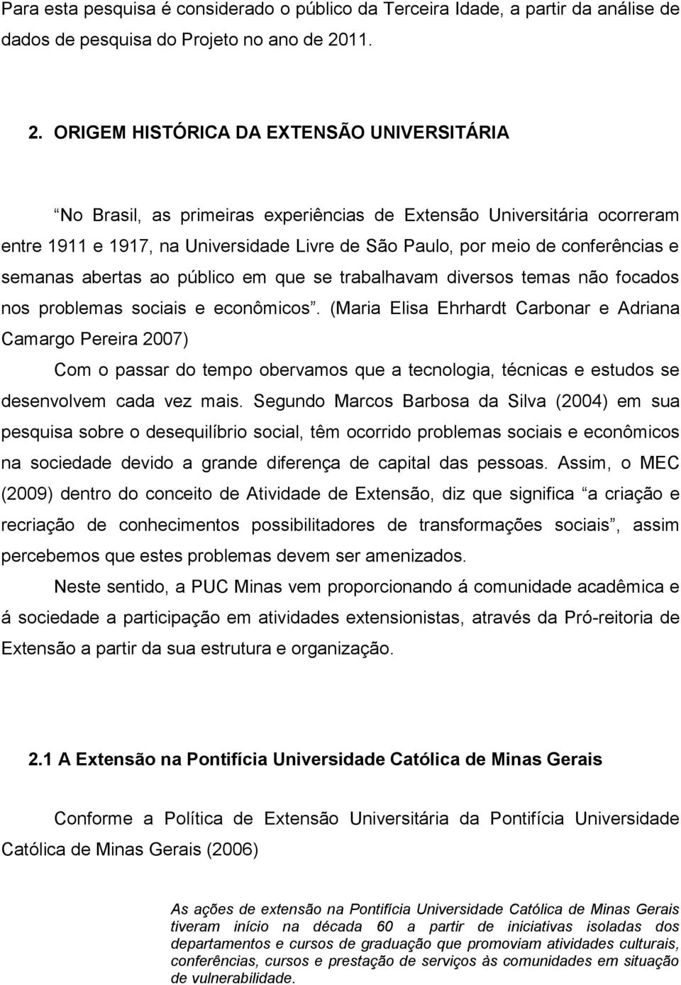 ORIGEM HISTÓRICA DA EXTENSÃO UNIVERSITÁRIA No Brasil, as primeiras experiências de Extensão Universitária ocorreram entre 1911 e 1917, na Universidade Livre de São Paulo, por meio de conferências e