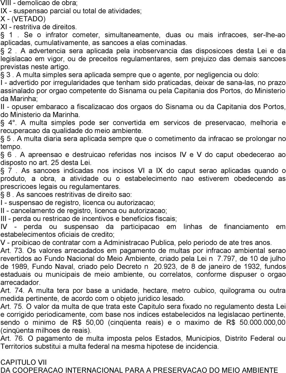 A advertencia sera aplicada pela inobservancia das disposicoes desta Lei e da legislacao em vigor, ou de preceitos regulamentares, sem prejuizo das demais sancoes previstas neste artigo. 3.